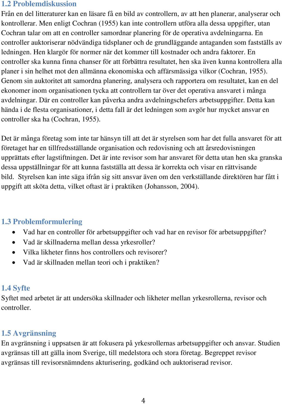 En controller auktoriserar nödvändiga tidsplaner och de grundläggande antaganden som fastställs av ledningen. Hen klargör för normer när det kommer till kostnader och andra faktorer.