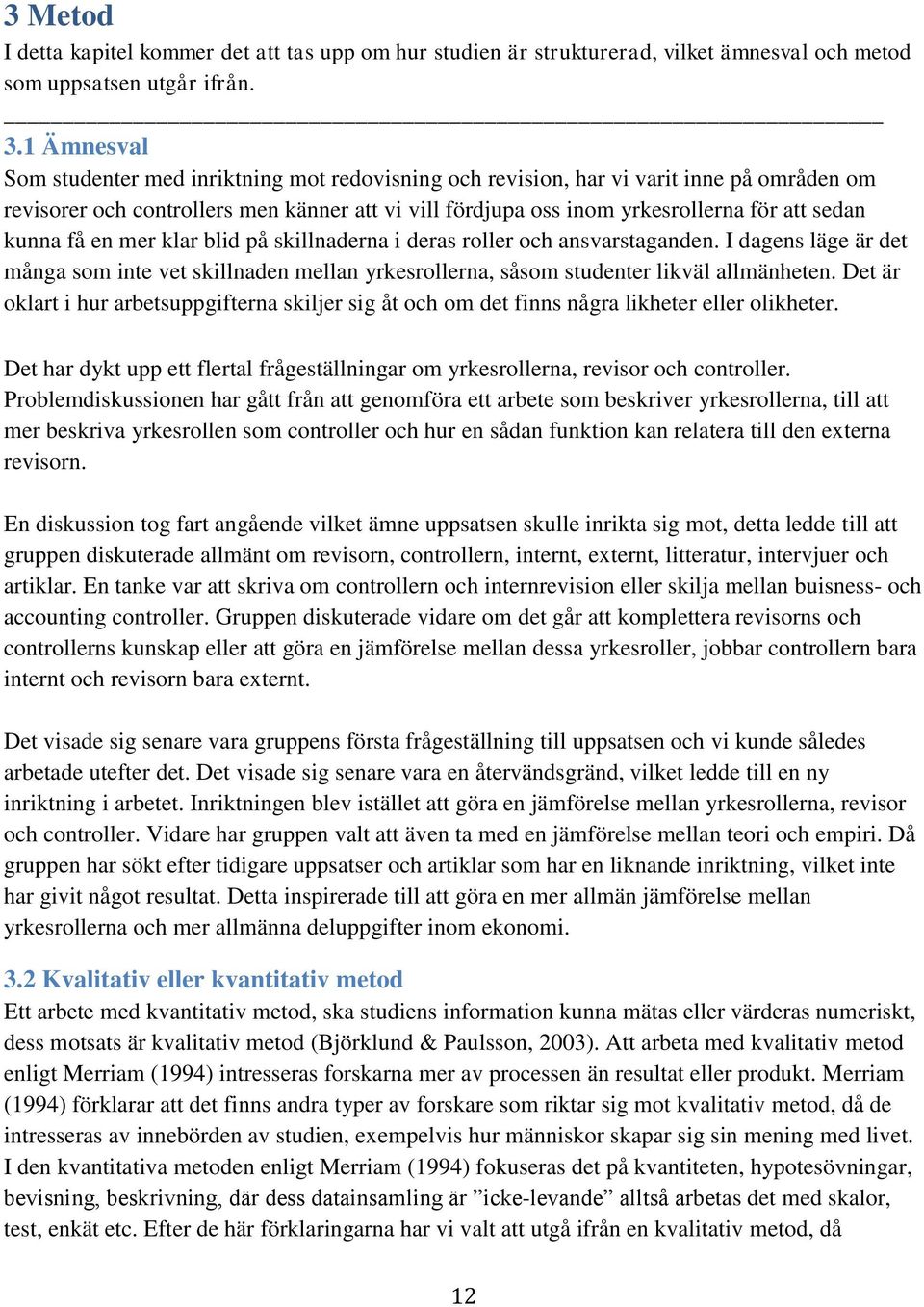 kunna få en mer klar blid på skillnaderna i deras roller och ansvarstaganden. I dagens läge är det många som inte vet skillnaden mellan yrkesrollerna, såsom studenter likväl allmänheten.