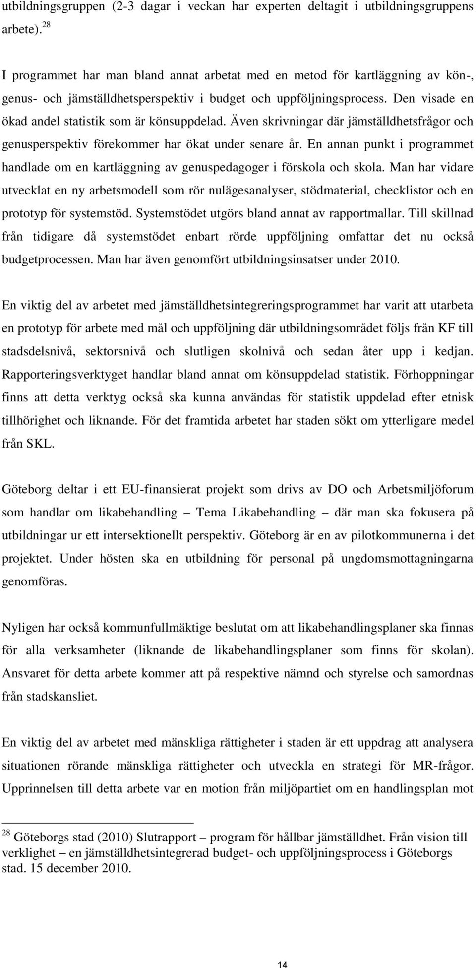 Den visade en ökad andel statistik som är könsuppdelad. Även skrivningar där jämställdhetsfrågor och genusperspektiv förekommer har ökat under senare år.