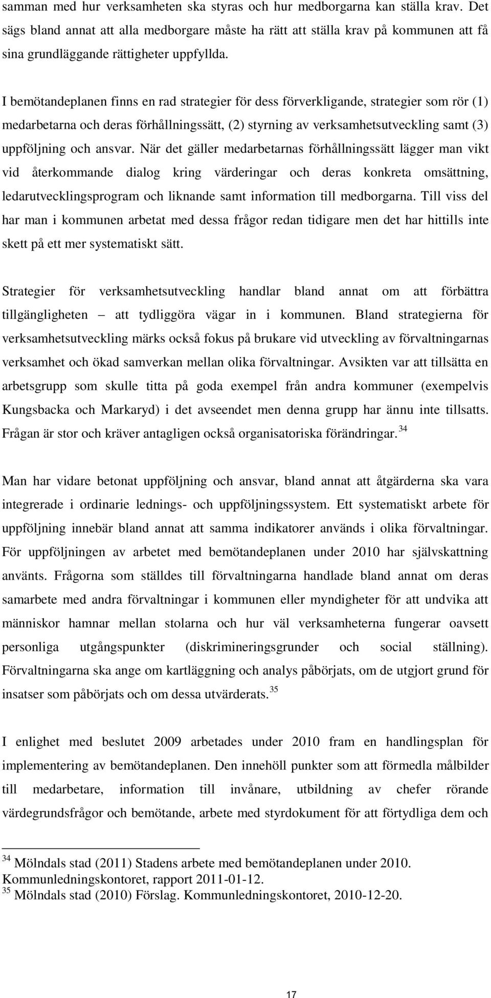 I bemötandeplanen finns en rad strategier för dess förverkligande, strategier som rör (1) medarbetarna och deras förhållningssätt, (2) styrning av verksamhetsutveckling samt (3) uppföljning och