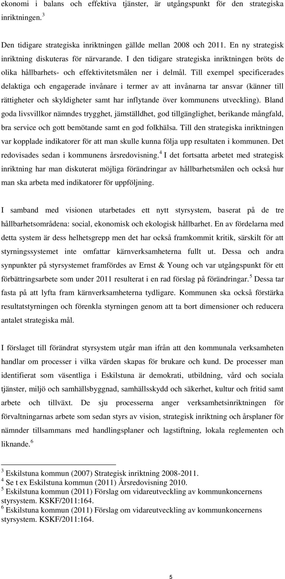 Till exempel specificerades delaktiga och engagerade invånare i termer av att invånarna tar ansvar (känner till rättigheter och skyldigheter samt har inflytande över kommunens utveckling).