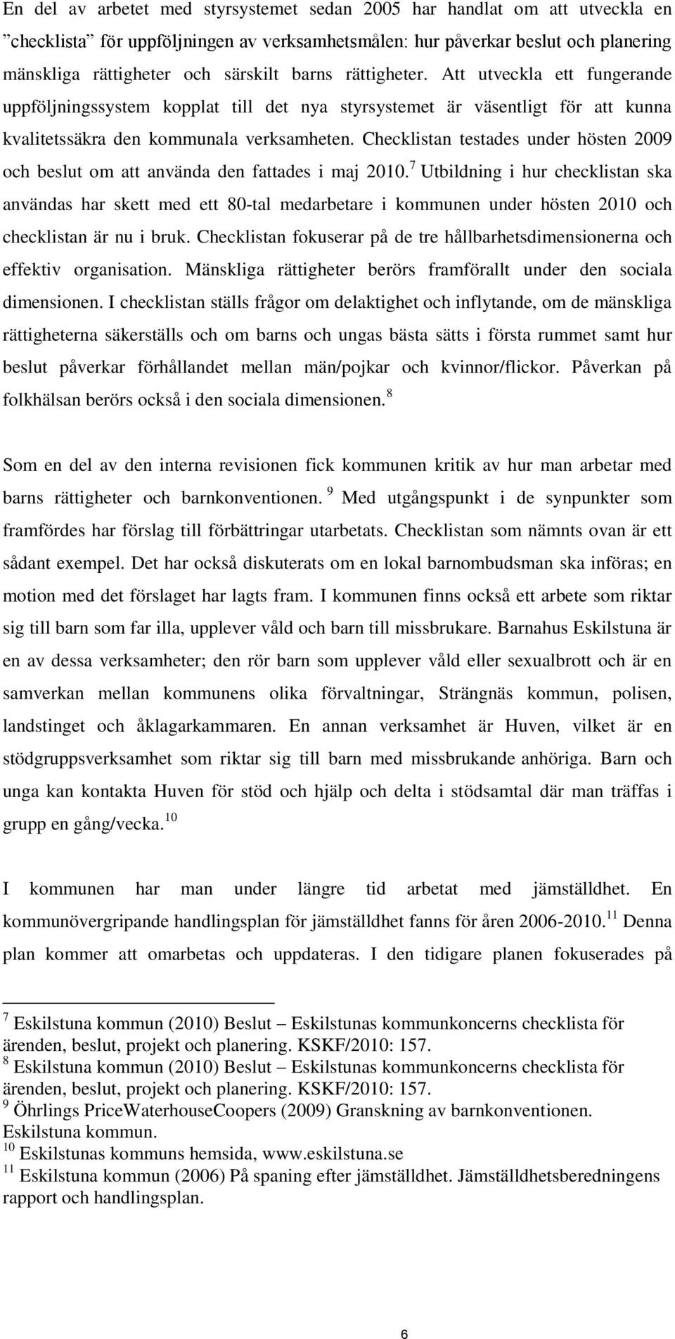 Checklistan testades under hösten 2009 och beslut om att använda den fattades i maj 2010.