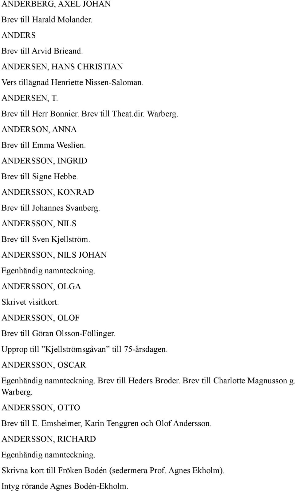 ANDERSSON, KONRAD ANDERSSON, NILS ANDERSSON, NILS JOHAN ANDERSSON, OLGA Skrivet visitkort. ANDERSSON, OLOF Brev till Göran Olsson-Föllinger. Upprop till Kjellströmsgåvan till 75-årsdagen.