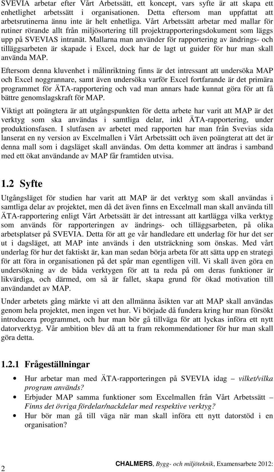 Mallarna man använder för rapportering av ändrings- och tilläggsarbeten är skapade i Excel, dock har de lagt ut guider för hur man skall använda MAP.