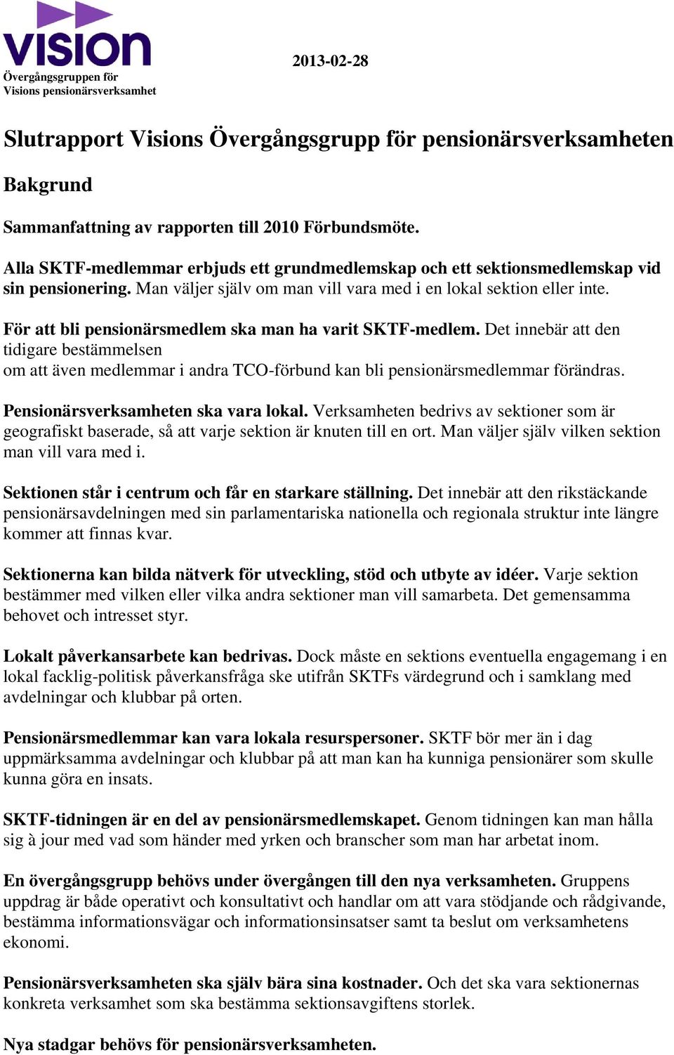 För att bli pensionärsmedlem ska man ha varit SKTF-medlem. Det innebär att den tidigare bestämmelsen om att även medlemmar i andra TCO-förbund kan bli pensionärsmedlemmar förändras.