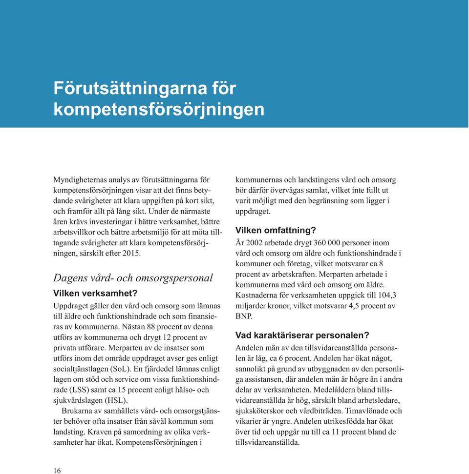 Under de närmaste åren krävs investeringar i bättre verksamhet, bättre arbetsvillkor och bättre arbetsmiljö för att möta tilltagande svårigheter att klara kompetensförsörjningen, särskilt efter 2015.