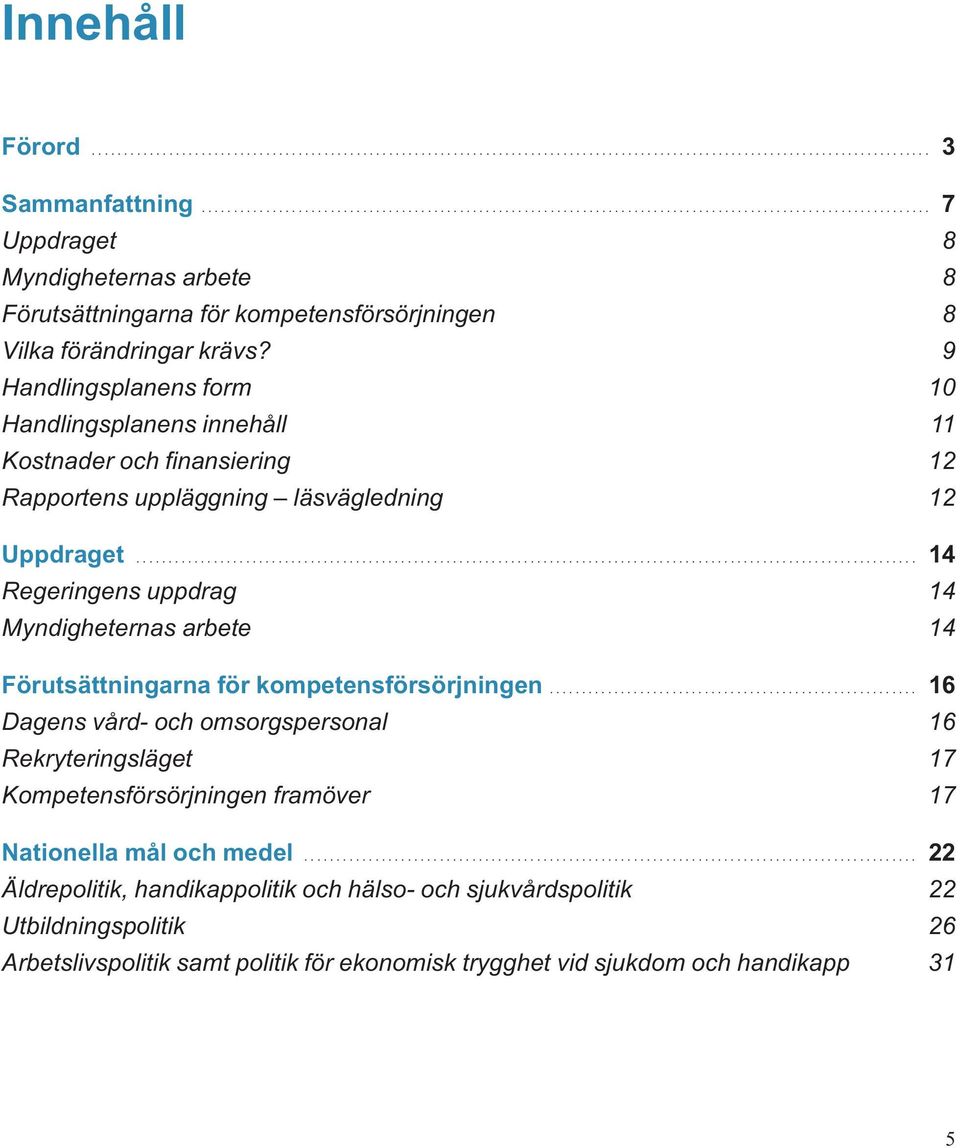 9 Handlingsplanens form 10 Handlingsplanens innehåll 11 Kostnader och finansiering 12 Rapportens uppläggning läsvägledning 12 Uppdraget.