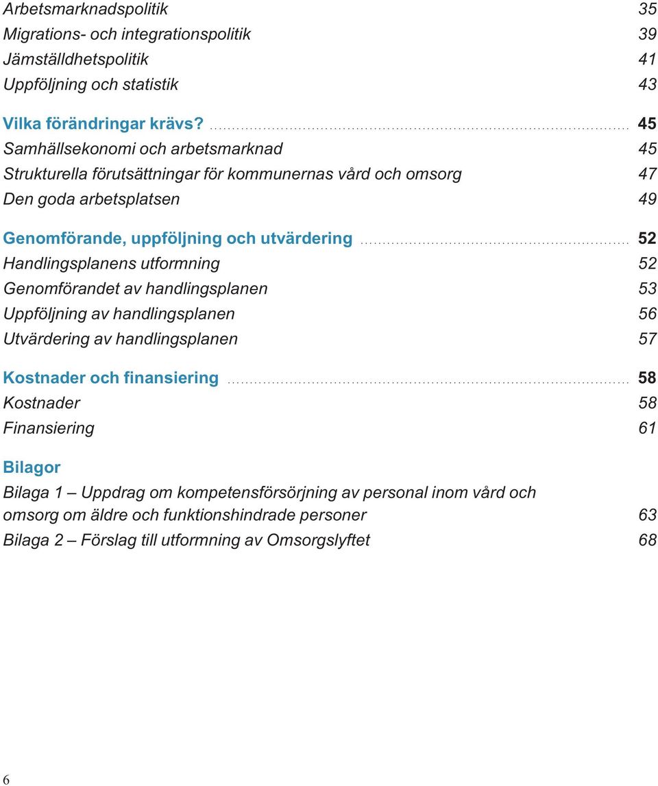 ............................................................ 52 Handlingsplanens utformning 52 Genomförandet av handlingsplanen 53 Uppföljning av handlingsplanen 56 Utvärdering av handlingsplanen 57 Kostnader och finansiering.