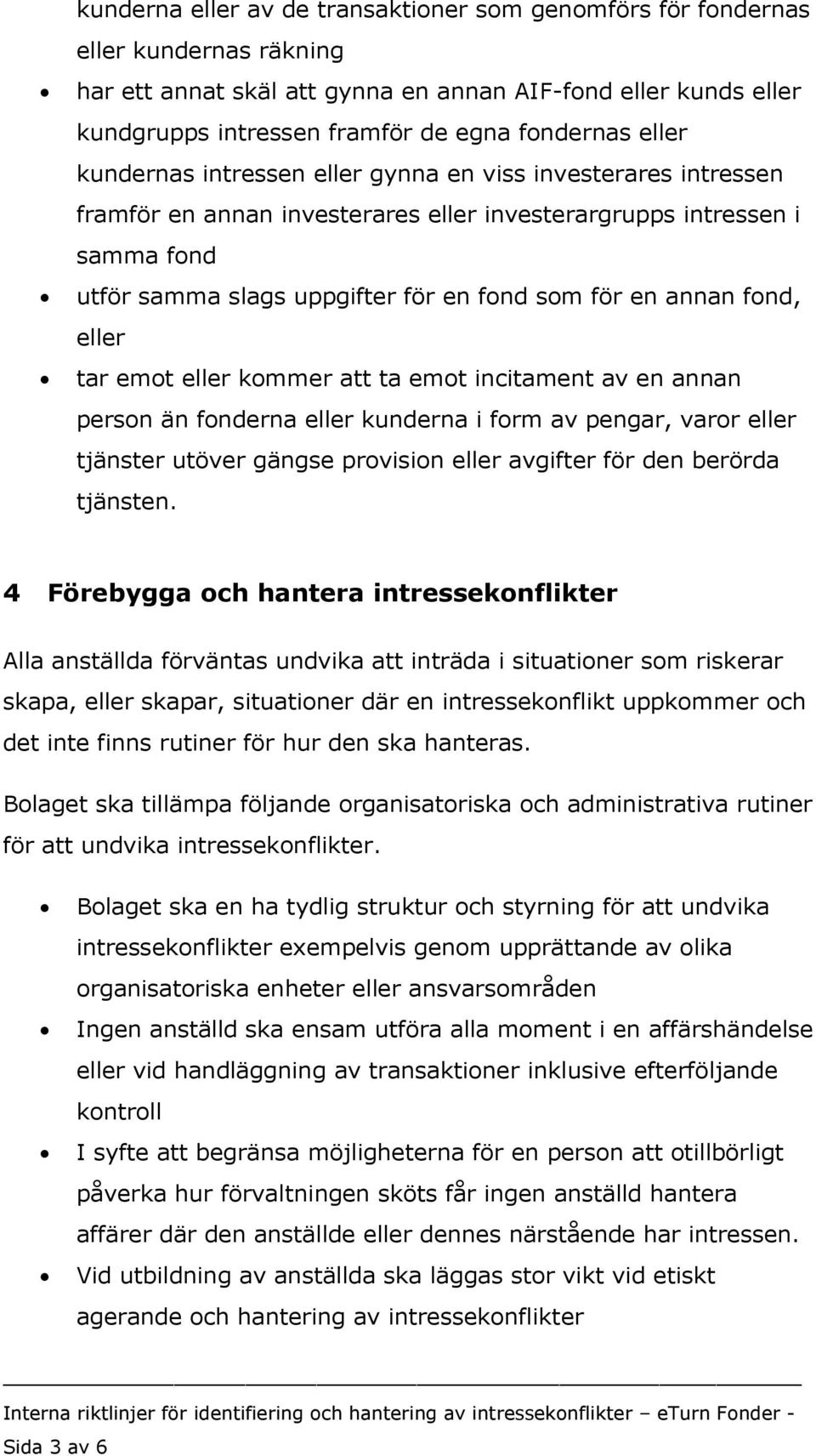 annan fond, eller tar emot eller kommer att ta emot incitament av en annan person än fonderna eller kunderna i form av pengar, varor eller tjänster utöver gängse provision eller avgifter för den