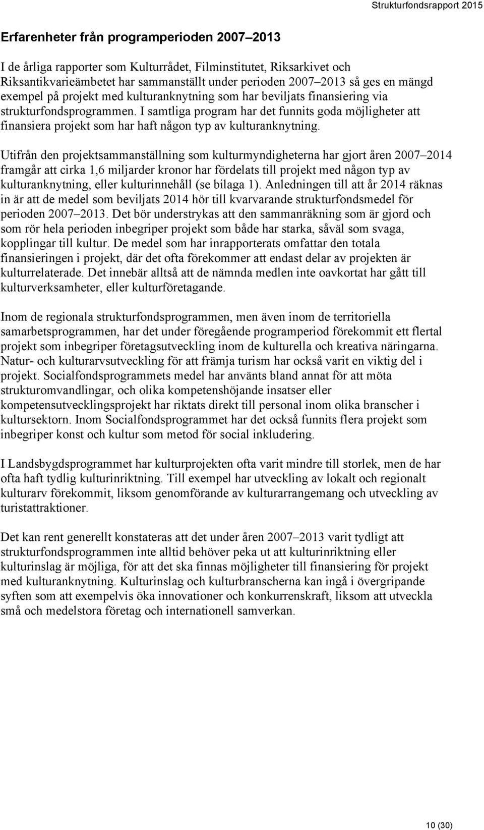 I samtliga program har det funnits goda möjligheter att finansiera projekt som har haft någon typ av kulturanknytning.