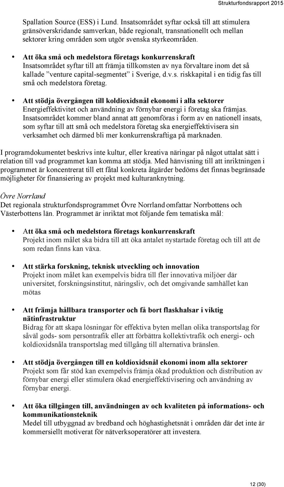 Att öka små och medelstora företags konkurrenskraft Insatsområdet syftar till att främja tillkomsten av nya förvaltare inom det så kallade venture capital-segmentet i Sverige, d.v.s. riskkapital i en tidig fas till små och medelstora företag.