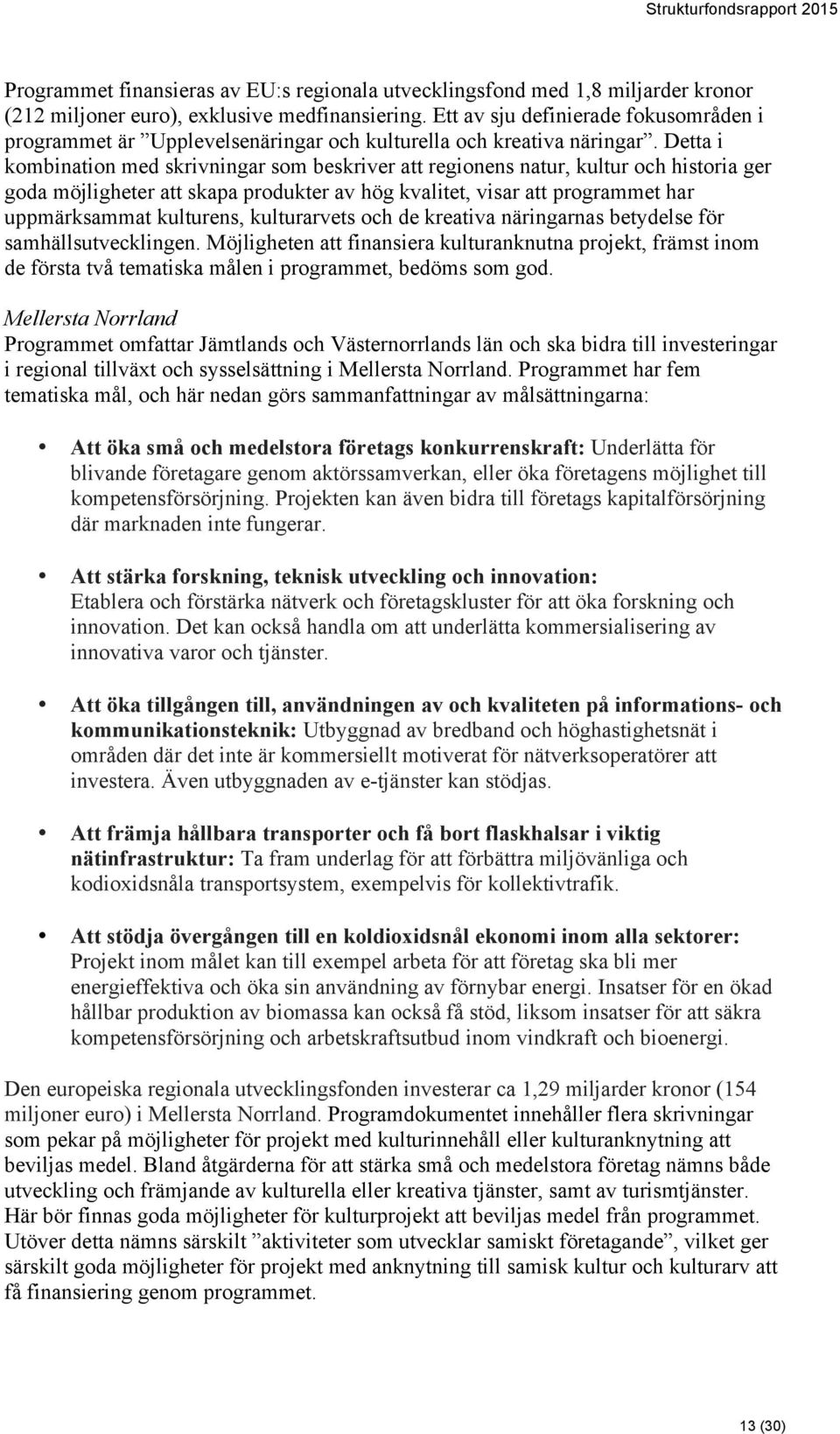 Detta i kombination med skrivningar som beskriver att regionens natur, kultur och historia ger goda möjligheter att skapa produkter av hög kvalitet, visar att programmet har uppmärksammat kulturens,