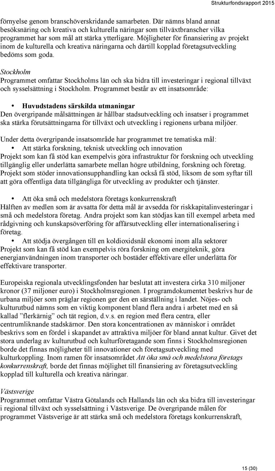 Stockholm Programmet omfattar Stockholms län och ska bidra till investeringar i regional tillväxt och sysselsättning i Stockholm.