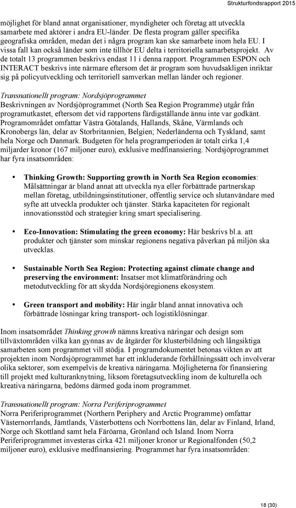 I vissa fall kan också länder som inte tillhör EU delta i territoriella samarbetsprojekt. Av de totalt 13 programmen beskrivs endast 11 i denna rapport.