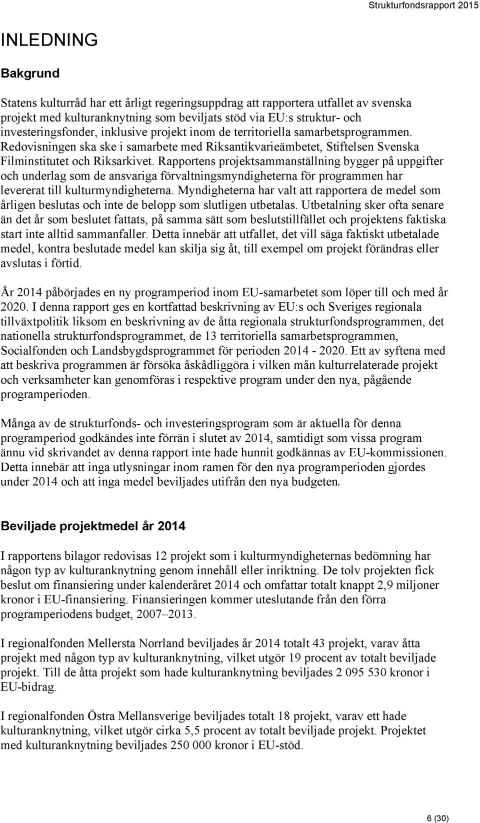 Rapportens projektsammanställning bygger på uppgifter och underlag som de ansvariga förvaltningsmyndigheterna för programmen har levererat till kulturmyndigheterna.