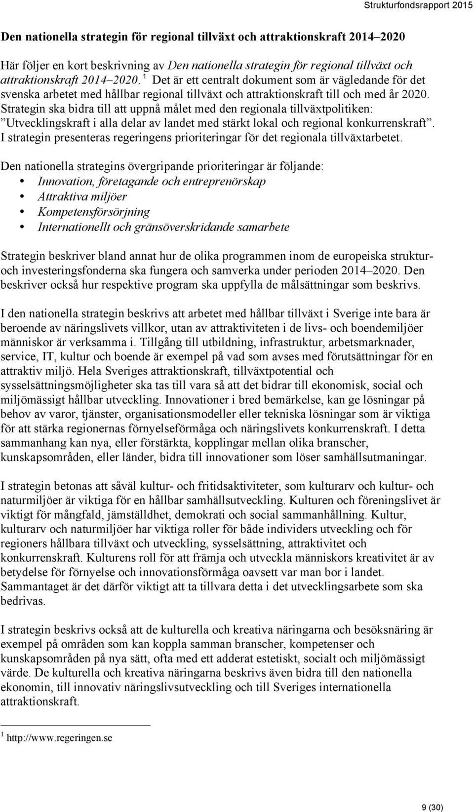 Strategin ska bidra till att uppnå målet med den regionala tillväxtpolitiken: Utvecklingskraft i alla delar av landet med stärkt lokal och regional konkurrenskraft.