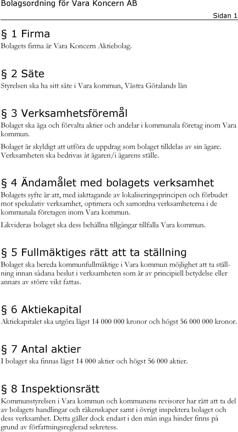 Bolaget är skyldigt att utföra de uppdrag som bolaget tilldelas av sin ägare. Verksamheten ska bedrivas åt ägaren/i ägarens ställe.