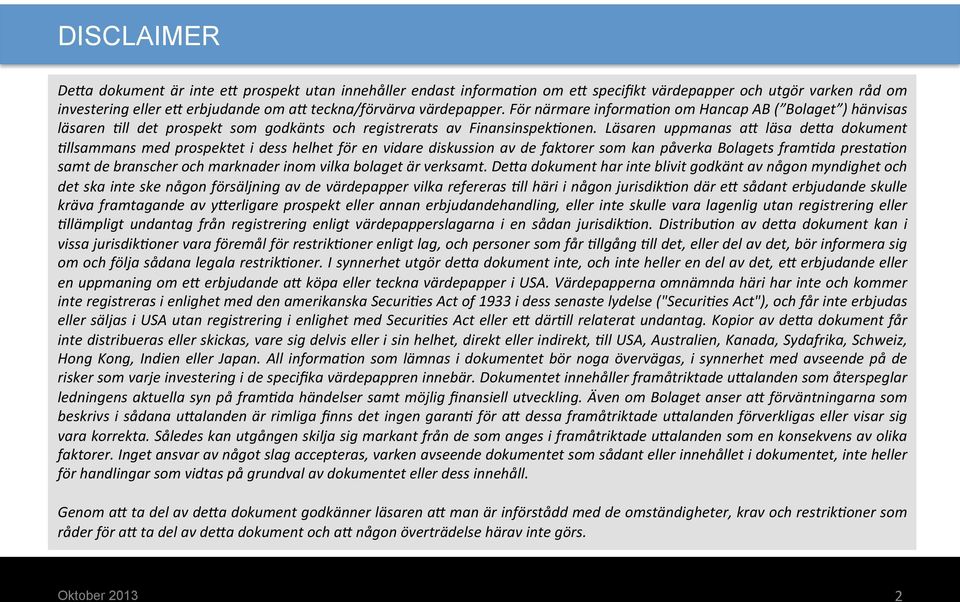 Läsaren uppmanas a# läsa de#a dokument 6llsammans med prospektet i dess helhet för en vidare diskussion av de faktorer som kan påverka Bolagets fram6da presta6on samt de branscher och marknader inom