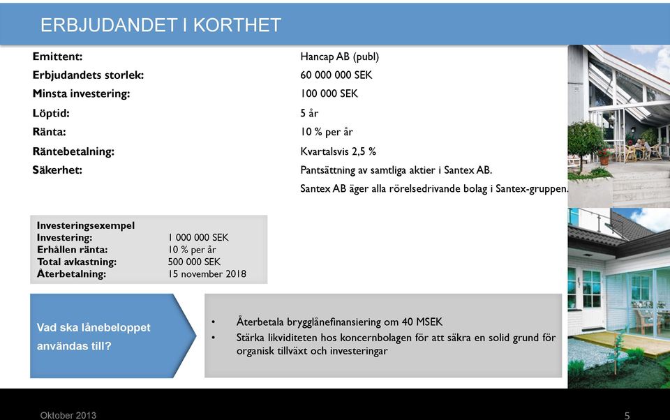 Investeringsexempel Investering: 1 000 000 SEK Erhållen ränta: 10 % per år Total avkastning: 500 000 SEK Återbetalning: 15 november 2018 Vad ska