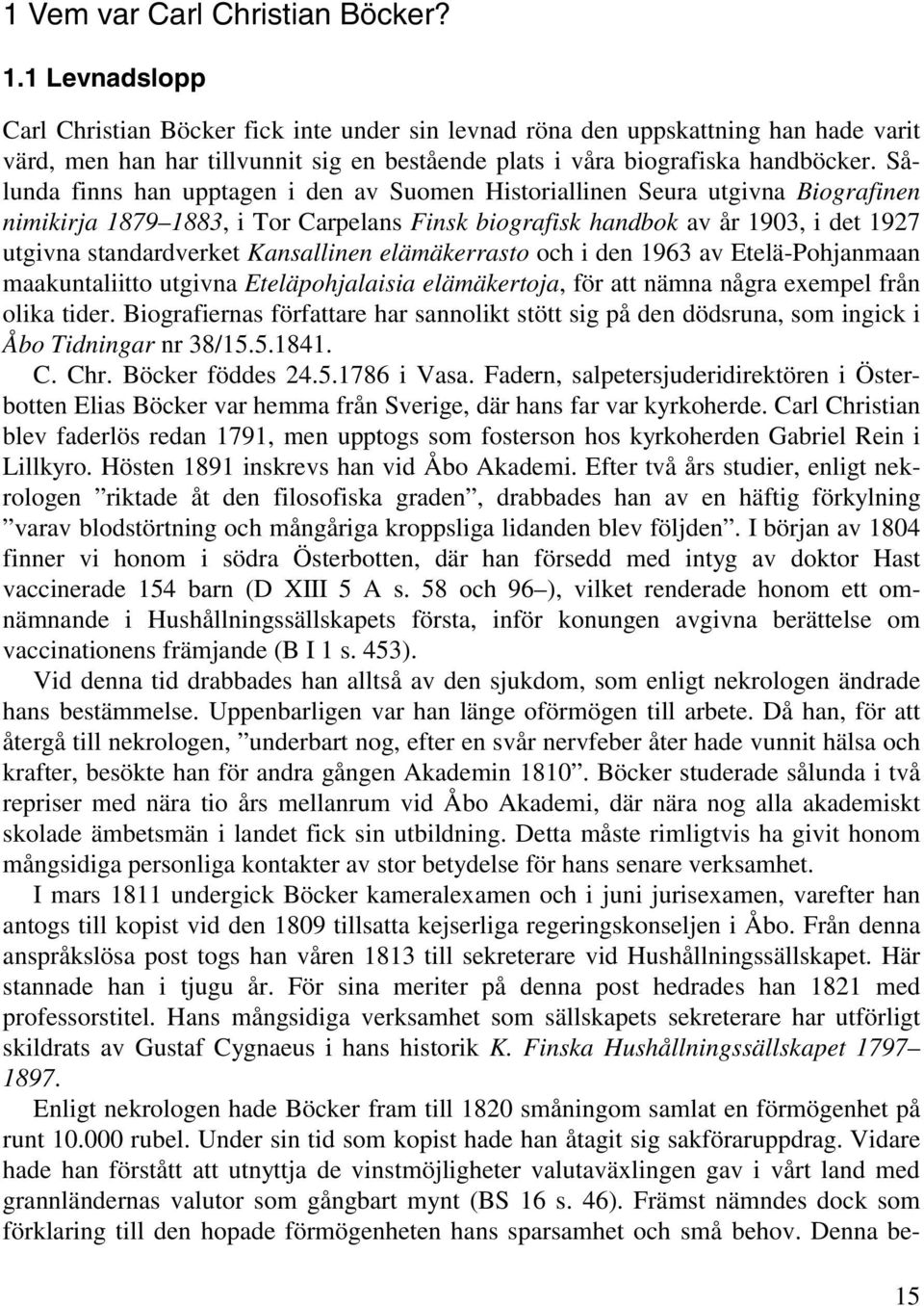 Sålunda finns han upptagen i den av Suomen Historiallinen Seura utgivna Biografinen nimikirja 1879 1883, i Tor Carpelans Finsk biografisk handbok av år 1903, i det 1927 utgivna standardverket