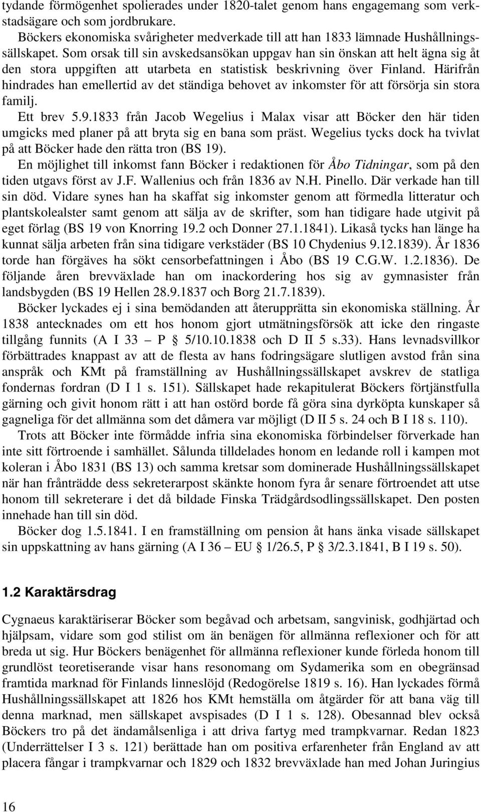 Som orsak till sin avskedsansökan uppgav han sin önskan att helt ägna sig åt den stora uppgiften att utarbeta en statistisk beskrivning över Finland.