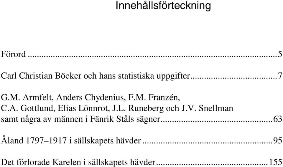 nnrot, J.L. Runeberg och J.V. Snellman samt några av männen i Fänrik Ståls sägner.