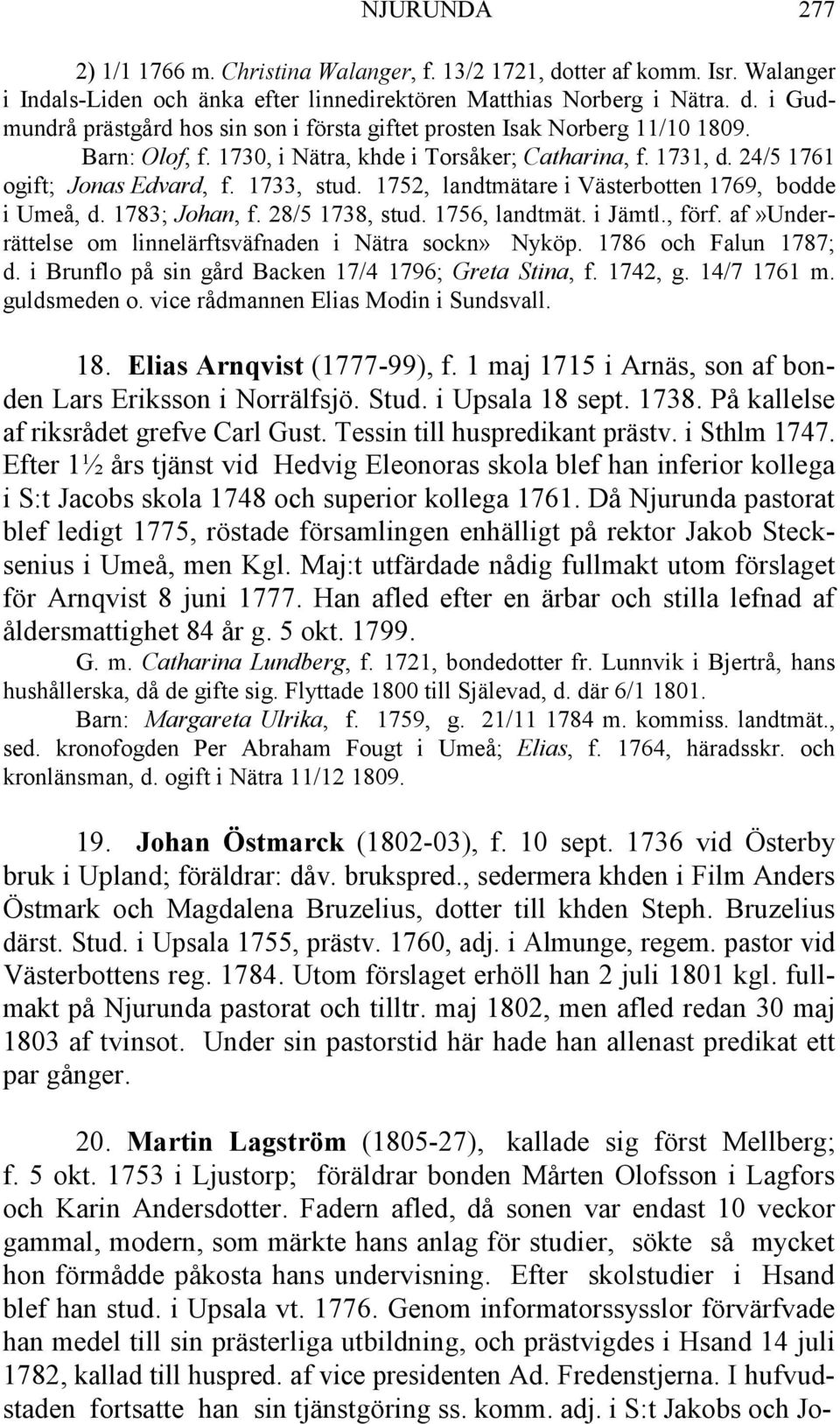 28/5 1738, stud. 1756, landtmät. i Jämtl., förf. af»underrättelse om linnelärftsväfnaden i Nätra sockn» Nyköp. 1786 och Falun 1787; d. i Brunflo på sin gård Backen 17/4 1796; Greta Stina, f. 1742, g.