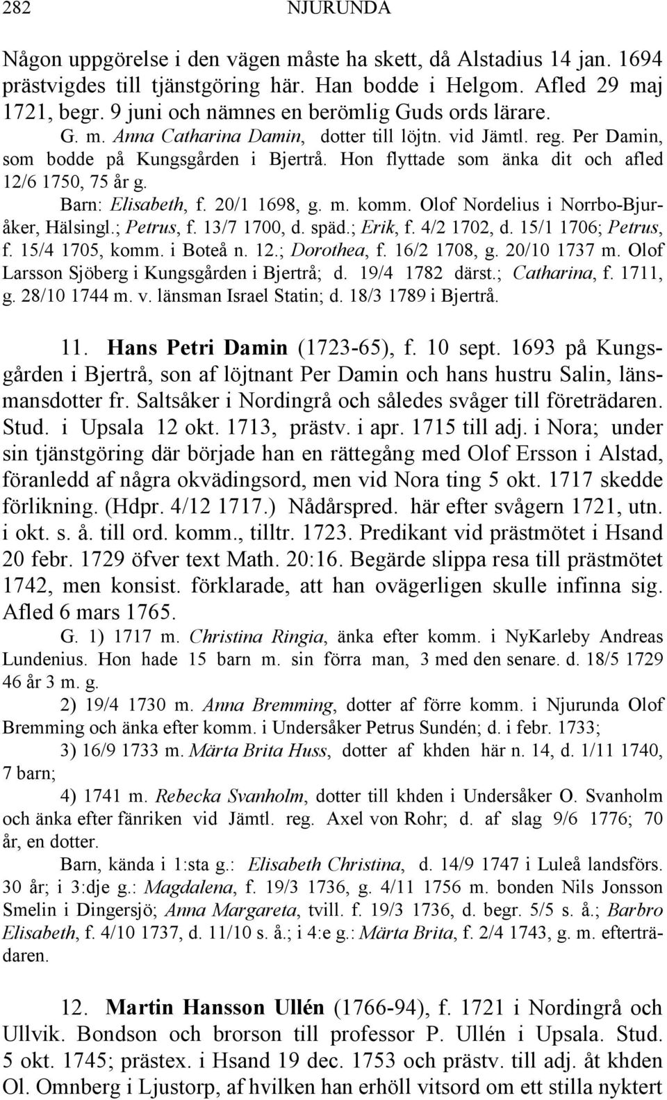 Hon flyttade som änka dit och afled 12/6 1750, 75 år g. Barn: Elisabeth, f. 20/1 1698, g. m. komm. Olof Nordelius i Norrbo-Bjuråker, Hälsingl.; Petrus, f. 13/7 1700, d. späd.; Erik, f. 4/2 1702, d.