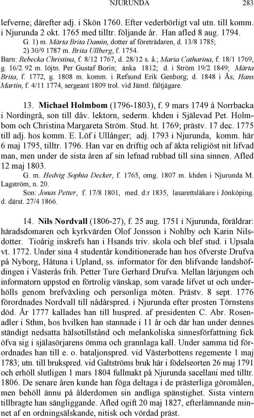 löjtn. Per Gustaf Borin; änka 1812; d. i Ström 19/2 1849; Märta Brita, f. 1772, g. 1808 m. komm. i Refsund Erik Genborg; d. 1848 i Ås; Hans Martin, f. 4/11 1774, sergeant 1809 trol. vid Jämtl.