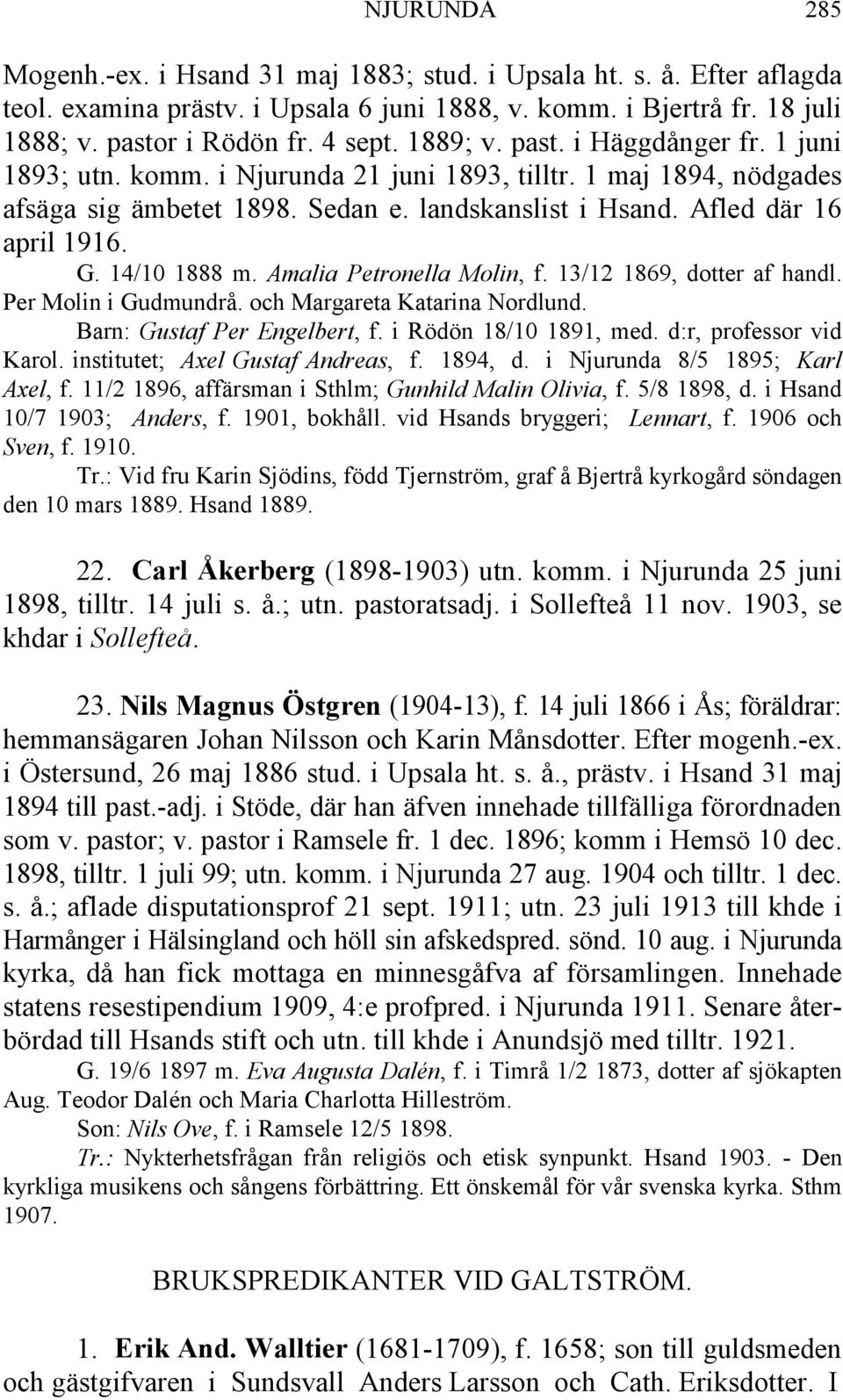 14/10 1888 m. Amalia Petronella Molin, f. 13/12 1869, dotter af handl. Per Molin i Gudmundrå. och Margareta Katarina Nordlund. Barn: Gustaf Per Engelbert, f. i Rödön 18/10 1891, med.