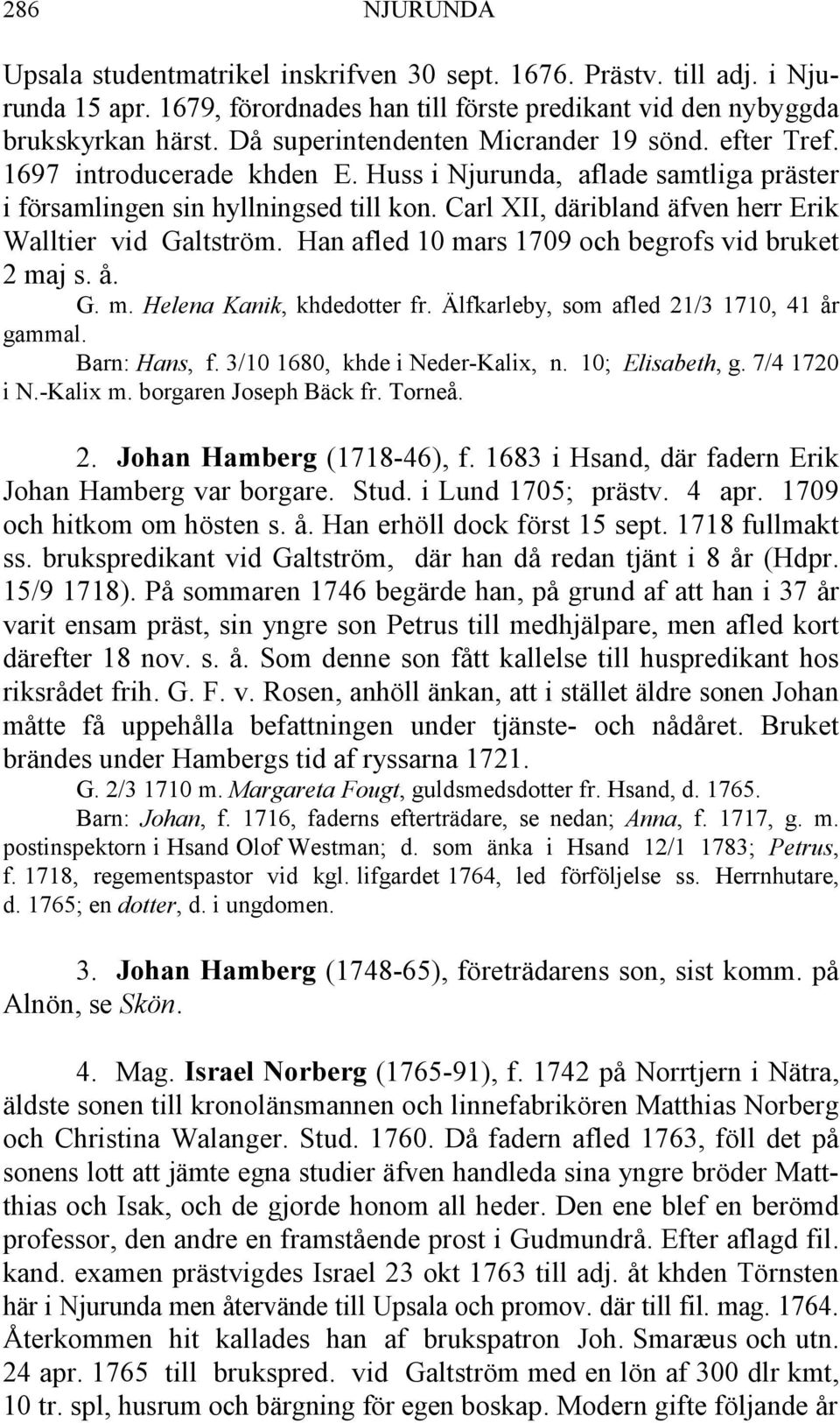 Carl XII, däribland äfven herr Erik Walltier vid Galtström. Han afled 10 mars 1709 och begrofs vid bruket 2 maj s. å. G. m. Helena Kanik, khdedotter fr. Älfkarleby, som afled 21/3 1710, 41 år gammal.