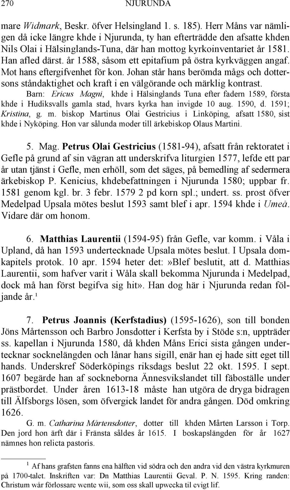 år 1588, såsom ett epitafium på östra kyrkväggen angaf. Mot hans eftergifvenhet för kon. Johan står hans berömda mågs och dottersons ståndaktighet och kraft i en välgörande och märklig kontrast.