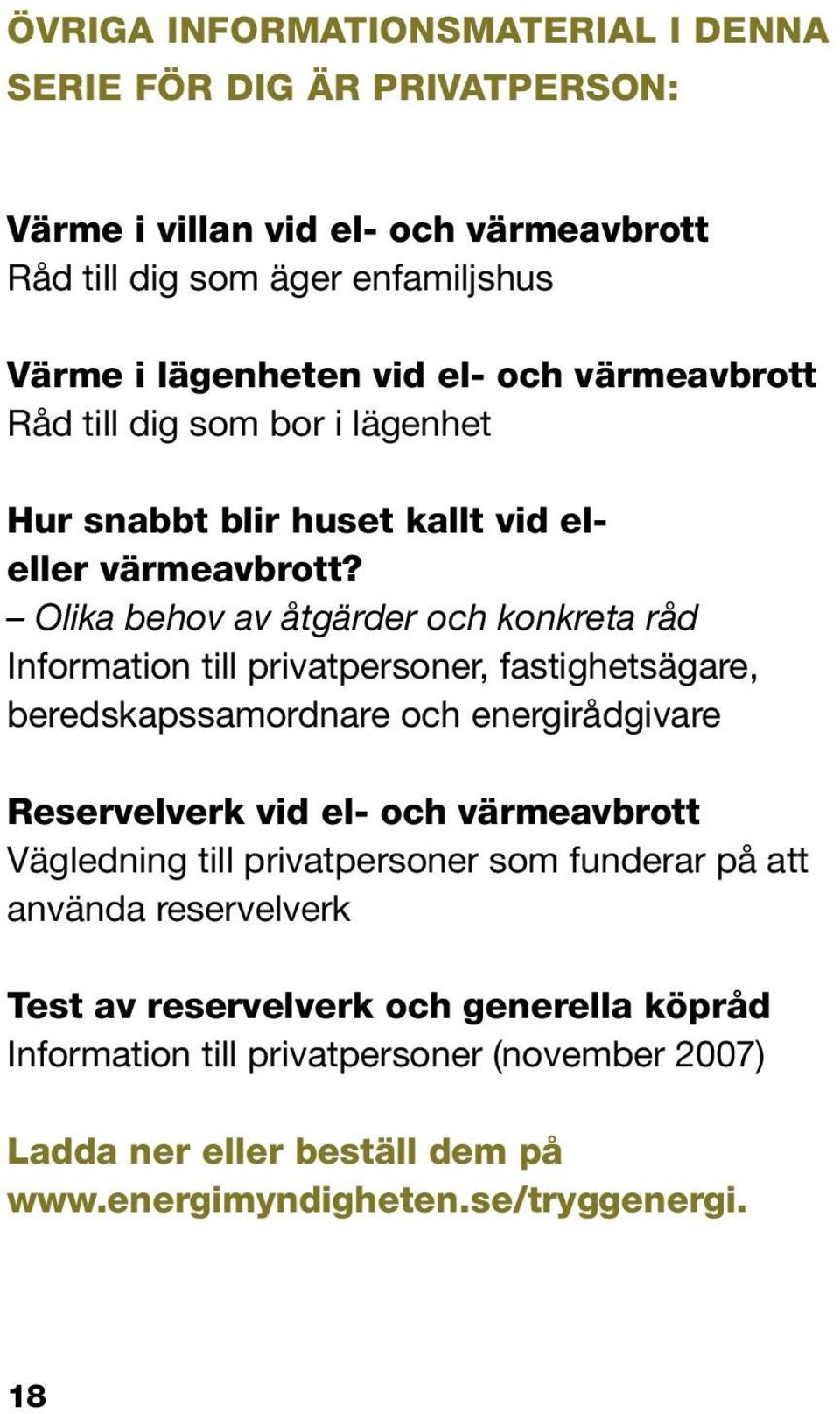 Olika behov av åtgärder och konkreta råd Information till privatpersoner, fastighetsägare, beredskapssamordnare och energirådgivare Reservelverk vid el- och