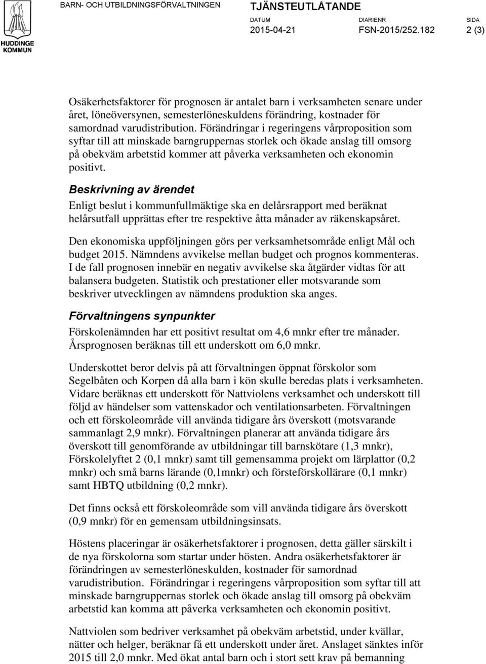 Förändringar i regeringens vårproposition som syftar till att minskade barngruppernas storlek och ökade anslag till omsorg på obekväm arbetstid kommer att påverka verksamheten och ekonomin positivt.