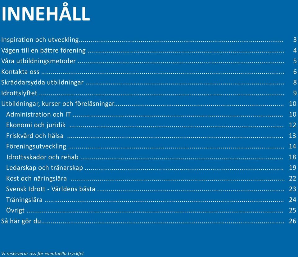 .. 10 Ekonomi och juridik... 12 Friskvård och hälsa... 13 Föreningsutveckling... 14 Idrottsskador och rehab.