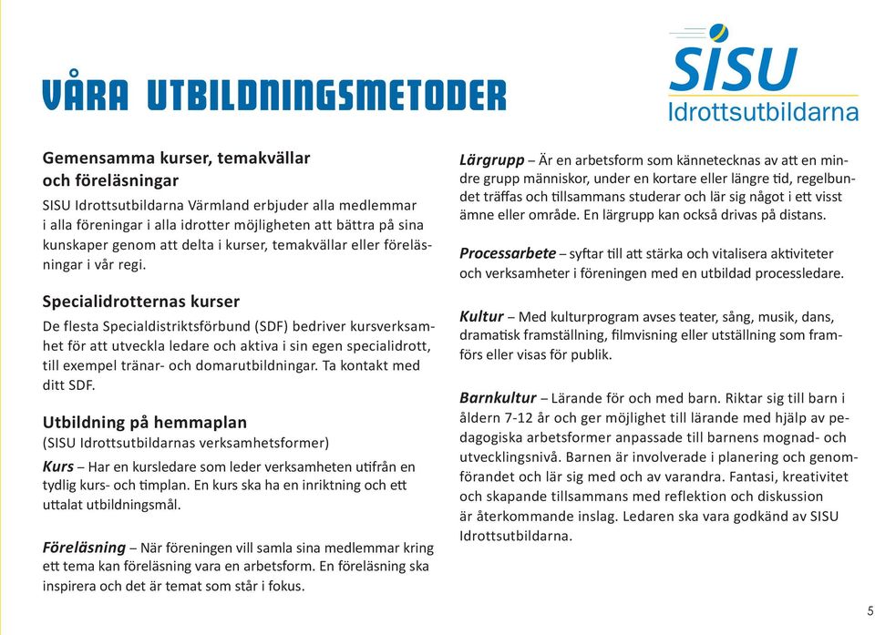 Specialidrotternas kurser De flesta Specialdistriktsförbund (SDF) bedriver kursverksamhet för att utveckla ledare och aktiva i sin egen specialidrott, till exempel tränar- och domarutbildningar.