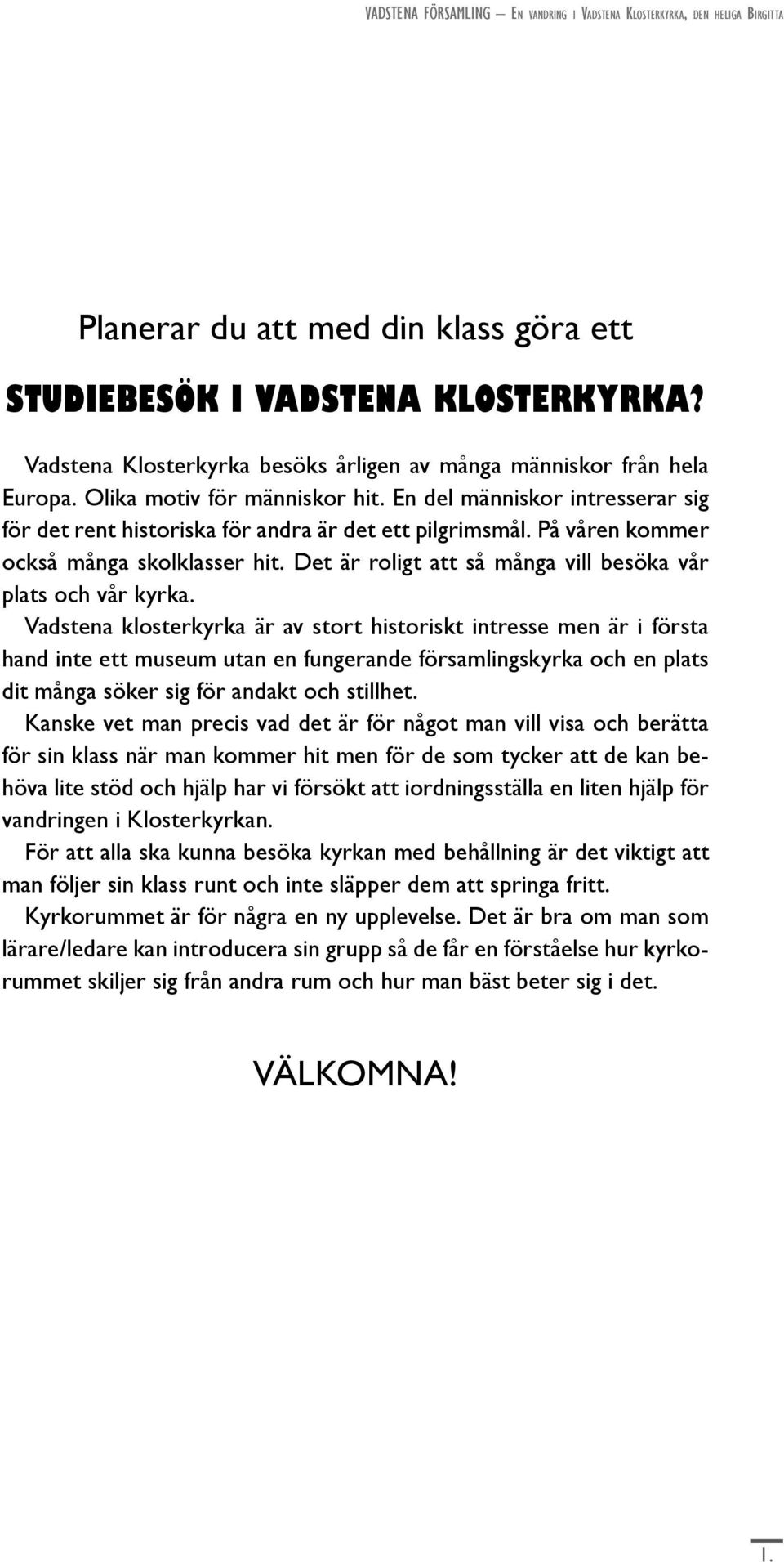 Vadstena klosterkyrka är av stort historiskt intresse men är i första hand inte ett museum utan en fungerande församlingskyrka och en plats dit många söker sig för andakt och stillhet.