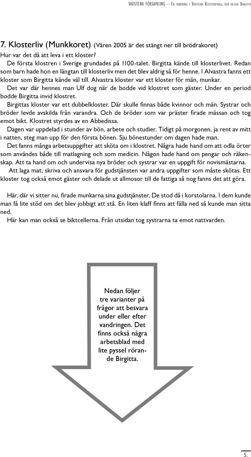 Det var där hennes man Ulf dog när de bodde vid klostret som gäster. Under en period bodde Birgitta invid klostret. Birgittas kloster var ett dubbelkloster. Där skulle finnas både kvinnor och män.