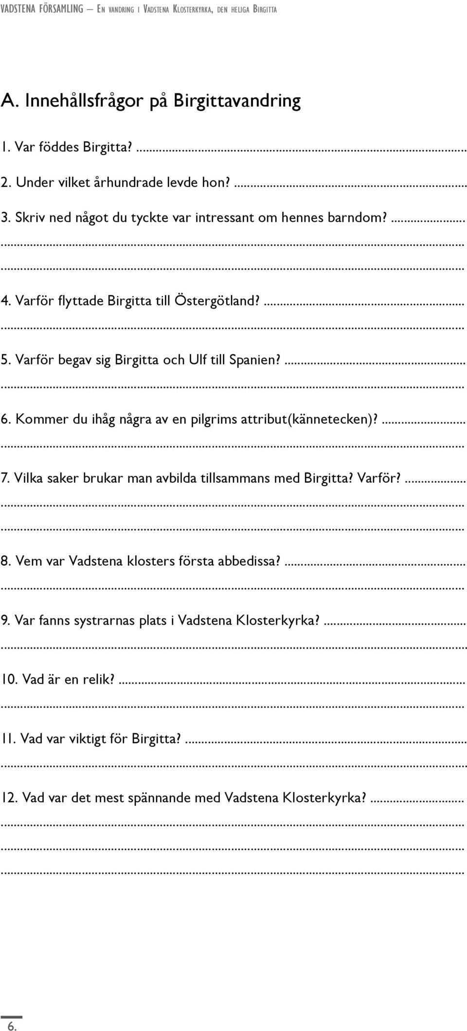 Varför begav sig Birgitta och Ulf till Spanien?... 6. Kommer du ihåg några av en pilgrims attribut(kännetecken)?... 7.