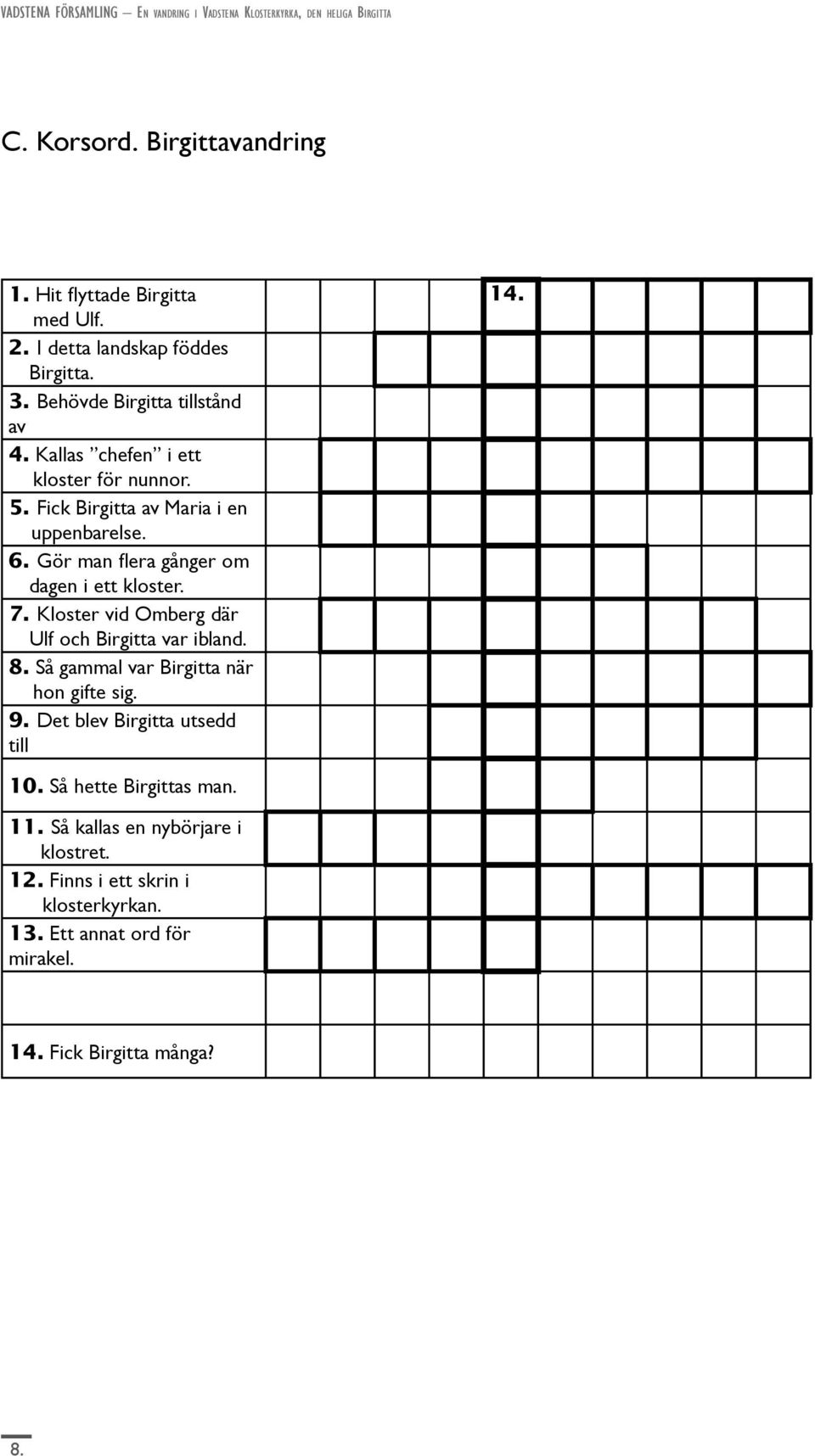 Kloster vid Omberg där Ulf och Birgitta var ibland. 8. Så gammal var Birgitta när hon gifte sig. 9. Det blev Birgitta utsedd till 14. 10.