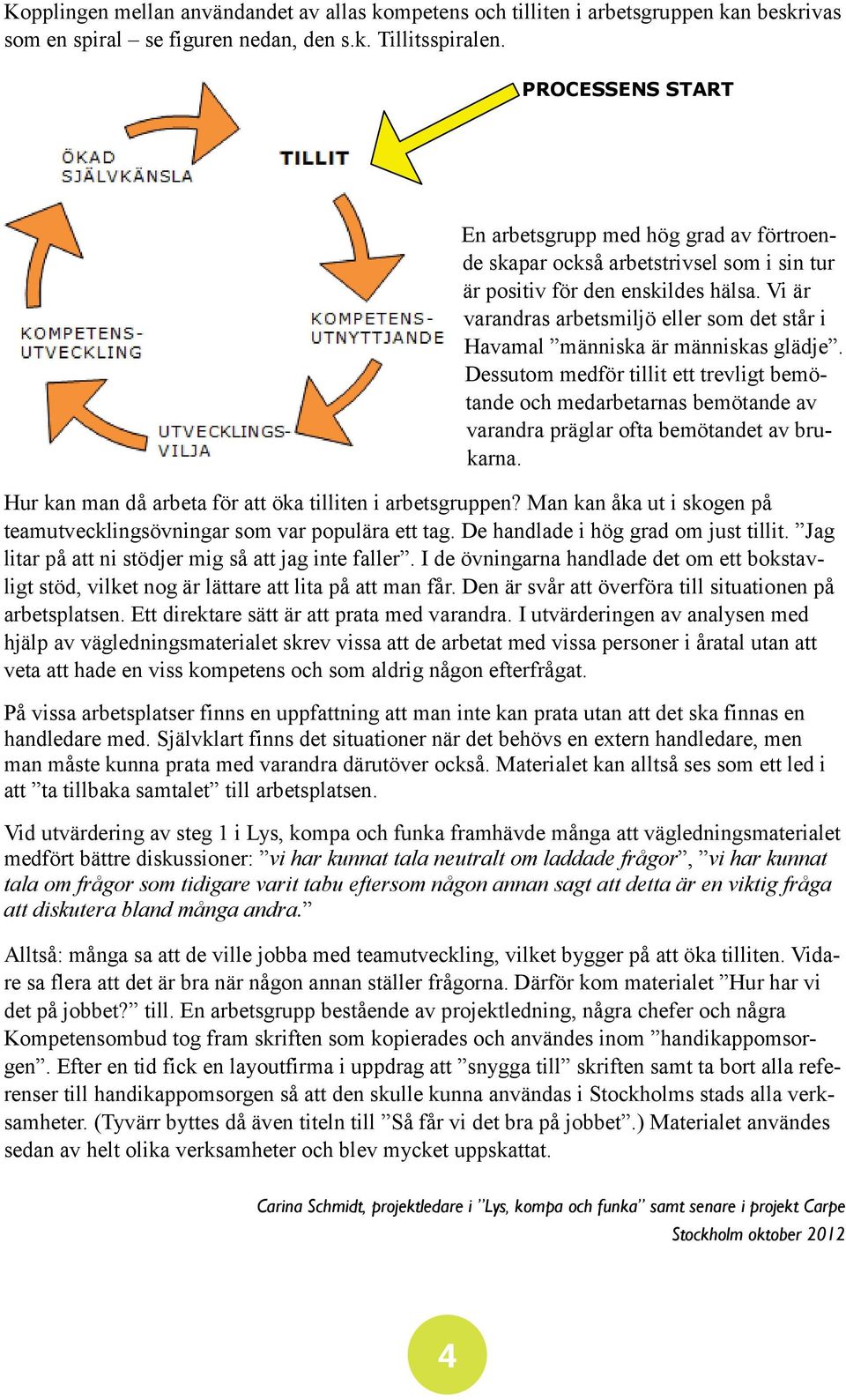 Vi är varandras arbetsmiljö eller som det står i Havamal människa är människas glädje.