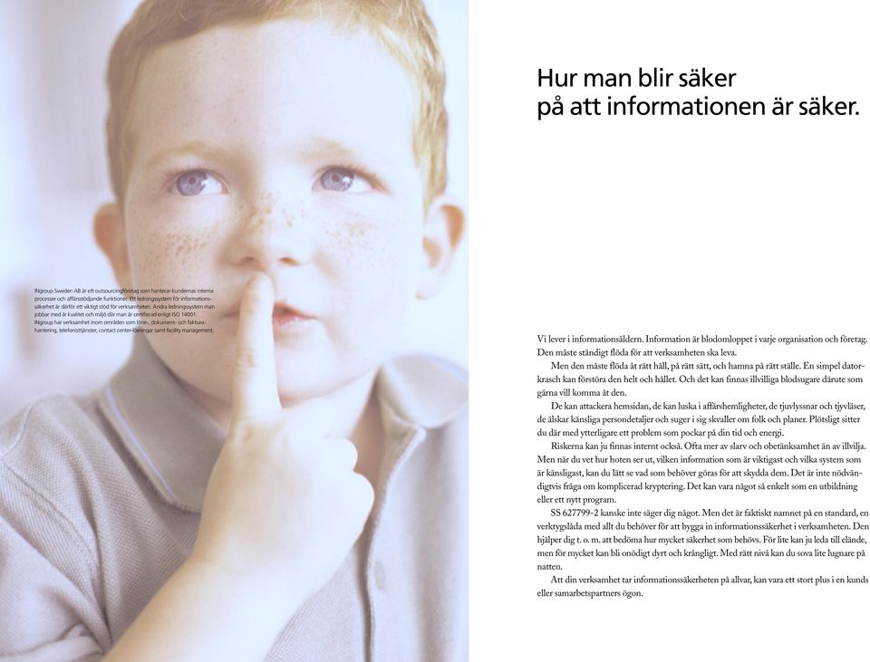 INgroup har verksamhet inom områden som löne-, dokument- och fakturahantering, telefonisttjänster, contact center-lösningar samt facility management. Vi lever i informationsåldern.