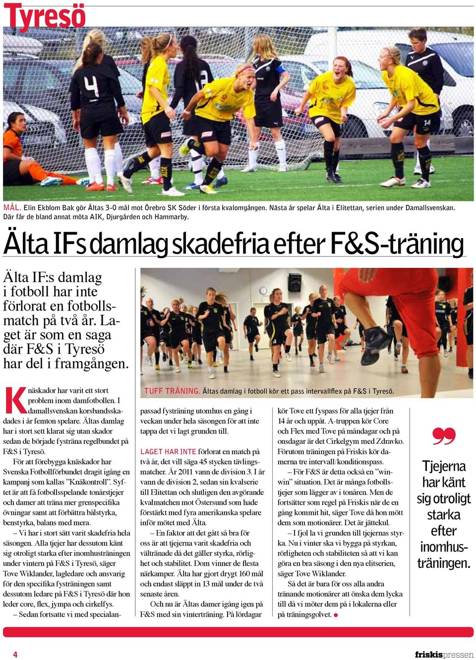 Laget är som en saga där F&S i Tyresö har del i framgången. tuff träning. Ältas damlag i fotboll kör ett pass intervallflex på F&S i Tyresö. Knäskador har varit ett stort problem inom damfotbollen.