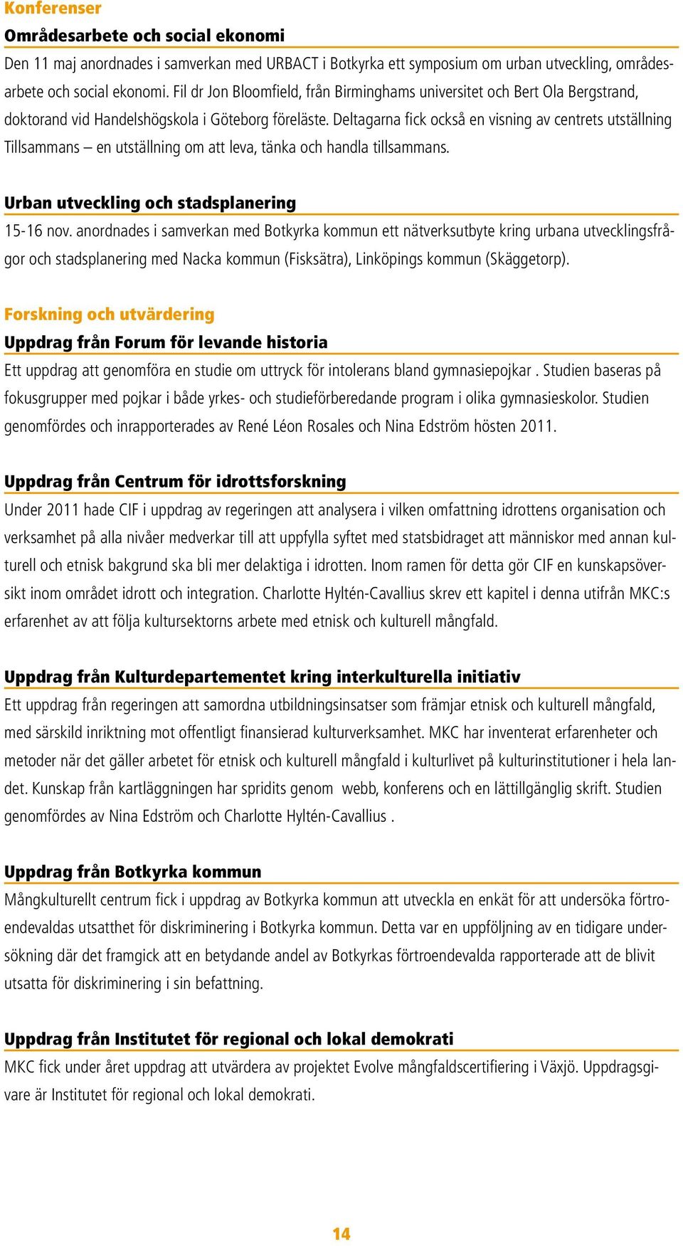 Deltagarna fick också en visning av centrets utställning Tillsammans en utställning om att leva, tänka och handla tillsammans. Urban utveckling och stadsplanering 15-16 nov.