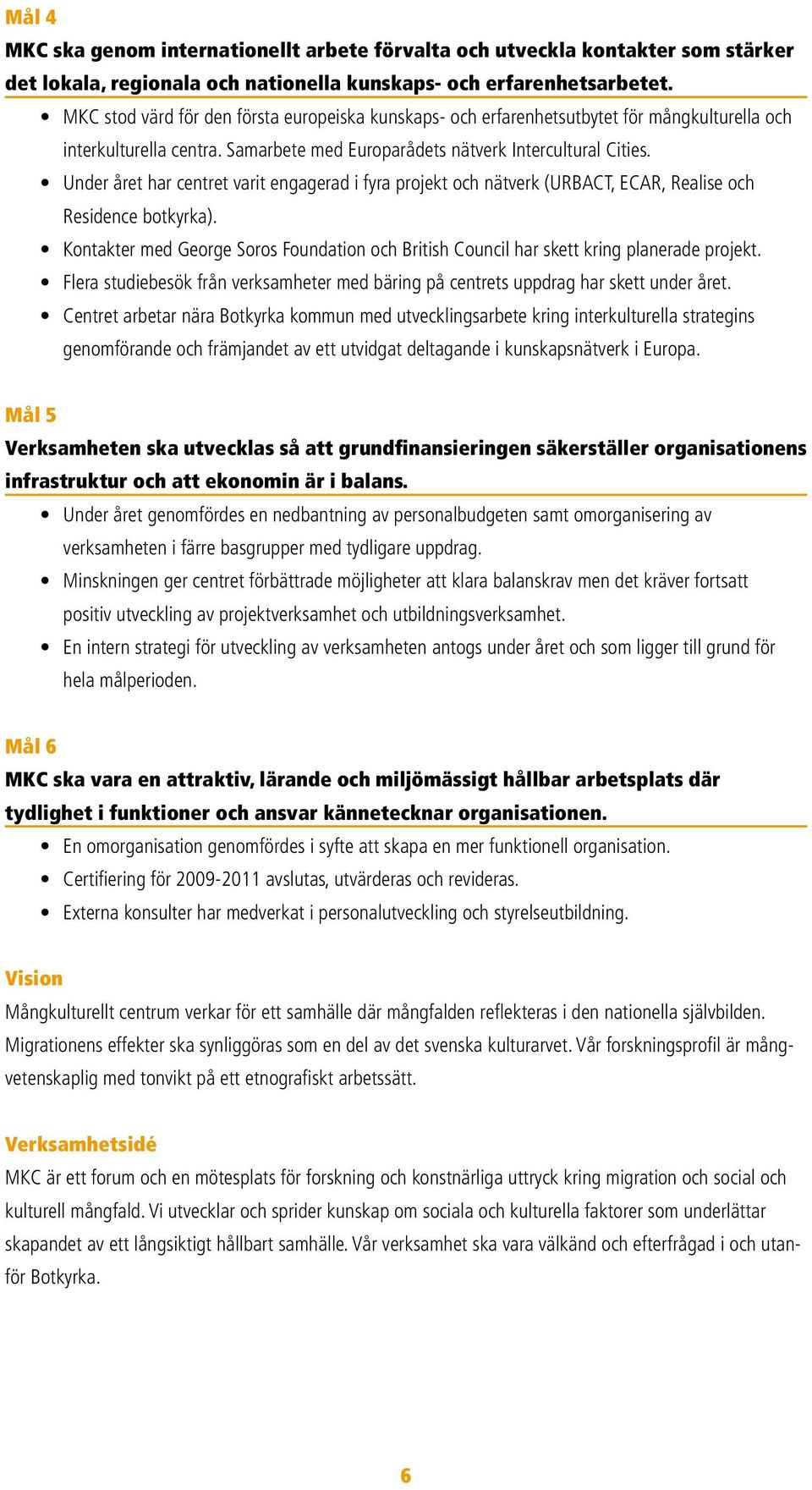 Under året har centret varit engagerad i fyra projekt och nätverk (URBACT, ECAR, Realise och Residence botkyrka).