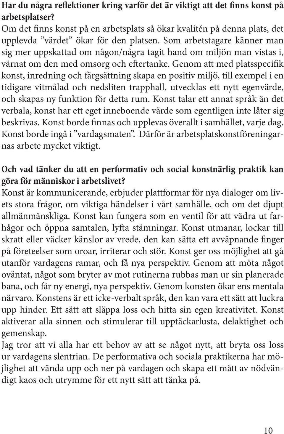 Som arbetstagare känner man sig mer uppskattad om någon/några tagit hand om miljön man vistas i, värnat om den med omsorg och eftertanke.