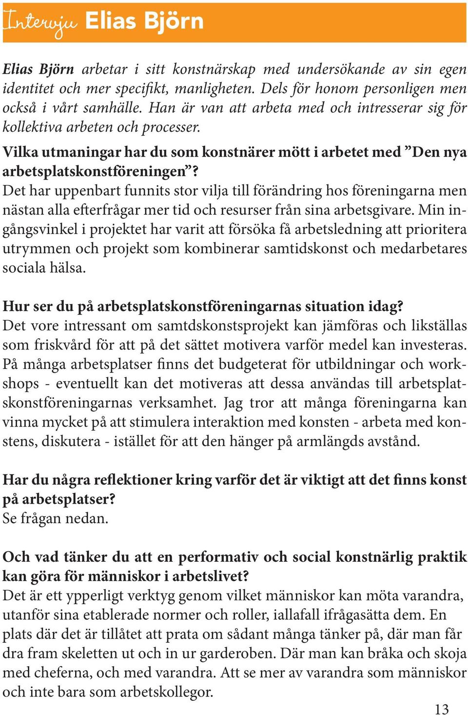 Det har uppenbart funnits stor vilja till förändring hos föreningarna men nästan alla efterfrågar mer tid och resurser från sina arbetsgivare.