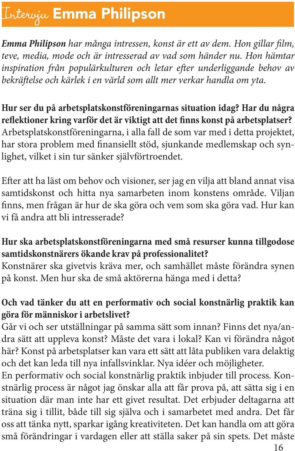 Hur ser du på arbetsplatskonstföreningarnas situation idag? Har du några reflektioner kring varför det är viktigt att det finns konst på arbetsplatser?