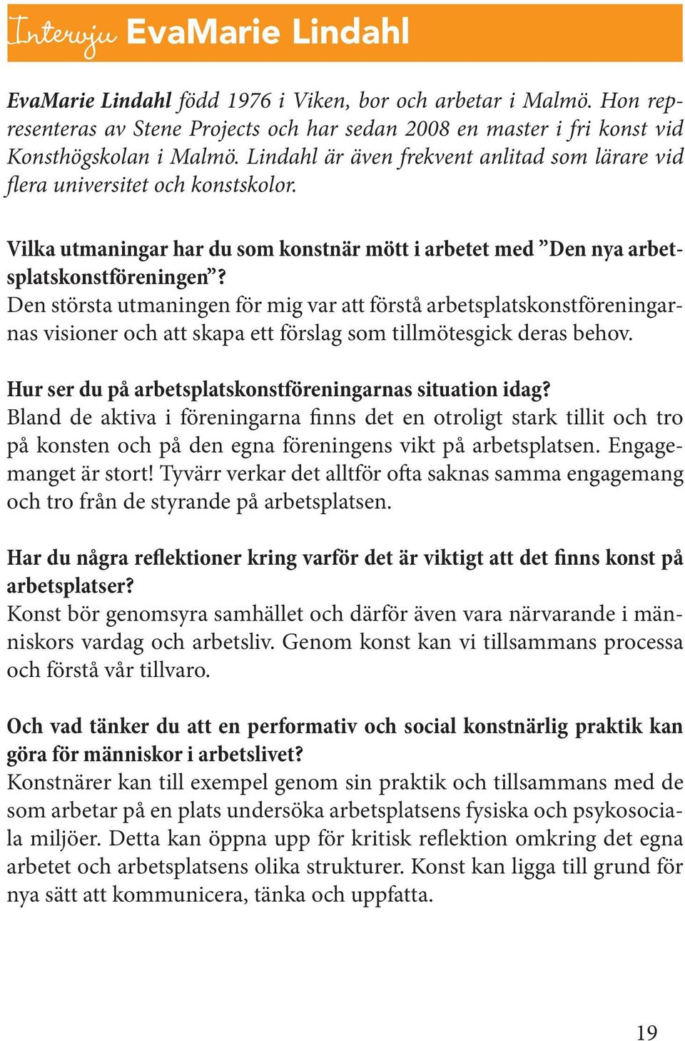 Den största utmaningen för mig var att förstå arbetsplatskonstföreningarnas visioner och att skapa ett förslag som tillmötesgick deras behov.