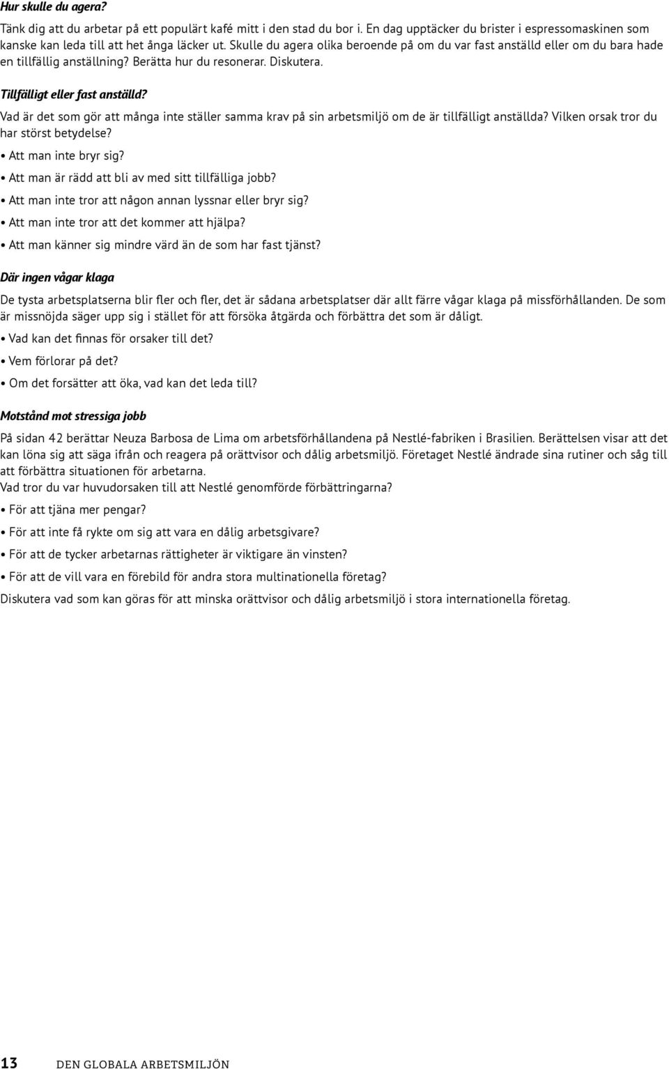 Vad är det som gör att många inte ställer samma krav på sin arbetsmiljö om de är tillfälligt anställda? Vilken orsak tror du har störst betydelse? Att man inte bryr sig?